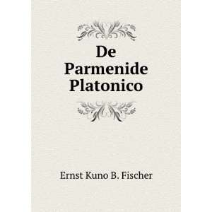 De Parmenide Platonico Ernst Kuno B. Fischer  Books