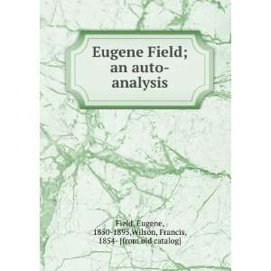  Eugene Field; an auto analysis Eugene, 1850 1895,Wilson 