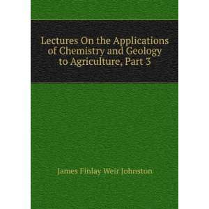   and Geology to Agriculture, Part 3 James Finlay Weir Johnston Books