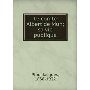   comte Albert de Mun; sa vie publique Jacques, 1838 1932 Piou Books