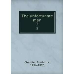    The unfortunate man. 3 Frederick, 1796 1870 Chamier Books