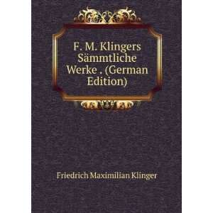  mmtliche Werke . (German Edition) Friedrich Maximilian Klinger Books
