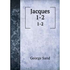 Jacques. 1 2 George Sand  Books