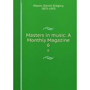   music A Monthly Magazine. 6 Daniel Gregory, 1873 1953 Mason Books