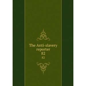  The Anti slavery reporter. 82 Macauley, Zachary, 1768 1838, ed 