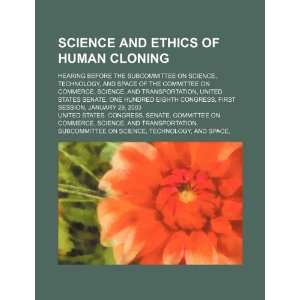  Science and ethics of human cloning hearing before the 