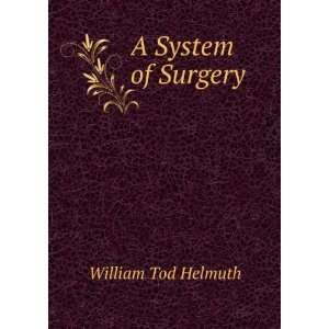  A System of Surgery William Tod Helmuth Books