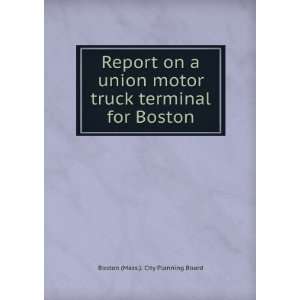  Report on a union motor truck terminal for Boston Boston 