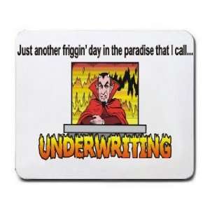   another friggin day in the paradise that I call UNDERWRITING Mousepad