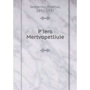  Piero Mertvopetliuie Mykhal, 1892 1937 Semenko Books