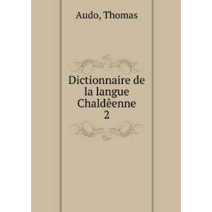    Dictionnaire de la langue ChaldÃªenne. 2 Thomas Audo Books
