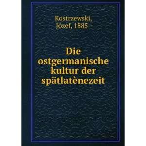   kultur der spÃ¤tlatÃ¨nezeit JÃ³zef, 1885  Kostrzewski Books