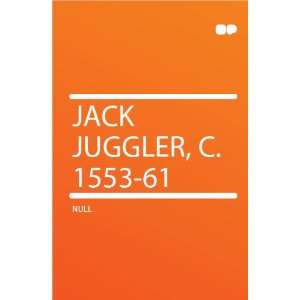  Jack Juggler, C. 1553 61 HardPress Books