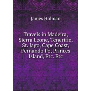 Travels in Madeira Sierra Leone, Teneriffe, St. Jago, Cape Coast 