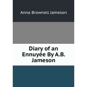   Diary of an EnnuyÃ©e By A.B. Jameson. Anna Brownell Jameson Books