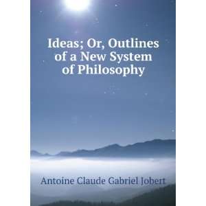   of a New System of Philosophy Antoine Claude Gabriel Jobert Books