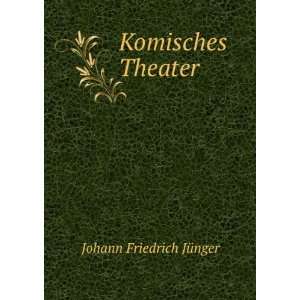 Komisches Theater Johann Friedrich JÃ¼nger  Books