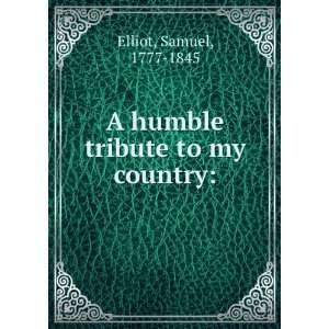 humble tribute to my country Samuel, 1777 1845 Elliot  