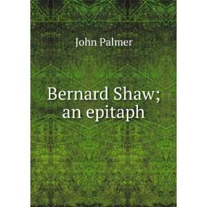  Bernard Shaw; an epitaph John Palmer Books