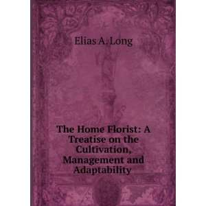 The Home Florist A Treatise on the Cultivation 
