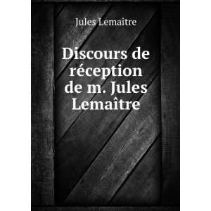   de rÃ©ception de m. Jules LemaÃ®tre Jules LemaÃ®tre Books