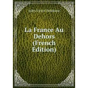    La France Au Dehors (French Edition) Jules Victor Delafosse Books