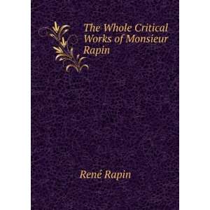    The Whole Critical Works of Monsieur Rapin . RenÃ© Rapin Books