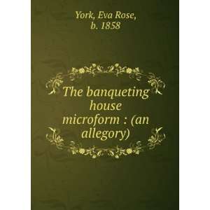  The banqueting house microform  (an allegory) Eva Rose 