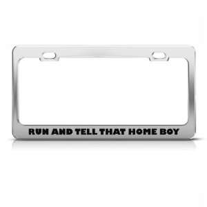  Run And Tell That Home Boy Humor Funny Metal license plate 
