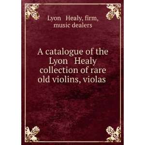 catalogue of the Lyon & Healy collection of rare old violins, violas 