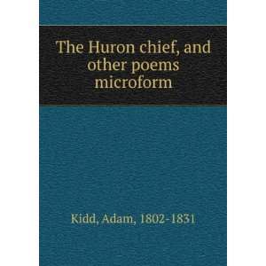   Huron chief, and other poems microform Adam, 1802 1831 Kidd Books