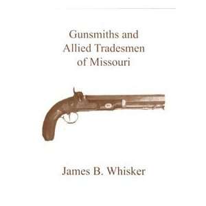  Gunsmiths and Allied Tradesmen of Missouri by James B W 