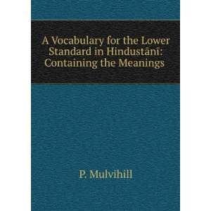 Vocabulary for the Lower Standard in HindustÄnÄ« Containing the 