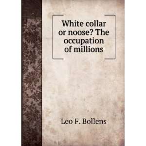   collar or noose? The occupation of millions Leo F. Bollens Books