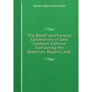  Funeral Ceremonies of John Caldwell Calhoun Containing the Speeches 