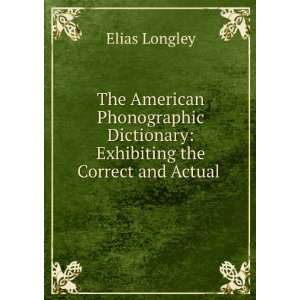   Dictionary Exhibiting the Correct and Actual . Elias Longley Books