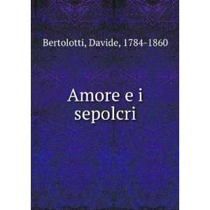  Amore e i sepolcri Davide, 1784 1860 Bertolotti Books