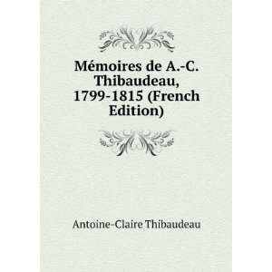   Thibaudeau, 1799 1815 (French Edition) Antoine Claire Thibaudeau