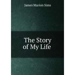  The Story of My Life . James Marion Sims Books