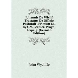 Johannis De Wiclif Tractatus De Officio Pastorali . Primum Ed. By G.V 