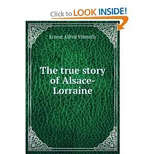  The true story of Alsace Lorraine Ernest Alfred Vizetelly 
