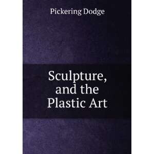 Sculpture, and the Plastic Art Pickering Dodge Books