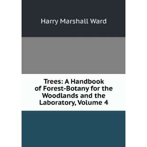   Botany for the Woodlands and the Laboratory, Volume 4 Harry Marshall