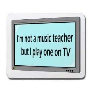  Im not a music teacher but I play one on TV Mousepad 
