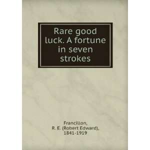   Rare good luck. A fortune in seven strokes. R. E. Francillon Books