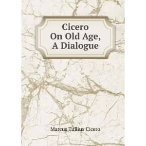    Cicero On Old Age, A Dialogue Marcus Tullius Cicero Books