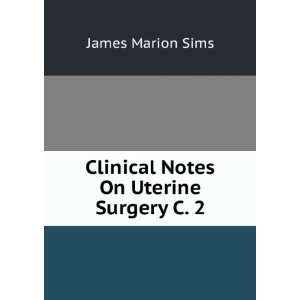  Clinical Notes On Uterine Surgery C. 2 James Marion Sims Books