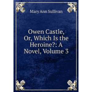   Or, Which Is the Heroine? A Novel, Volume 3 Mary Ann Sullivan Books