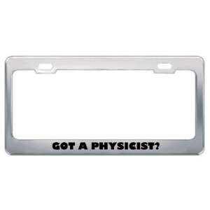 Got A Physicist? Career Profession Metal License Plate Frame Holder 