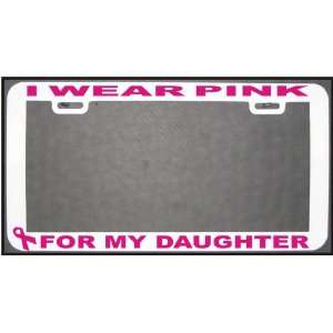 BREAST CANCER I WEAR PINK FOR MY DAUGHTER LICENSE PLATE FRAME